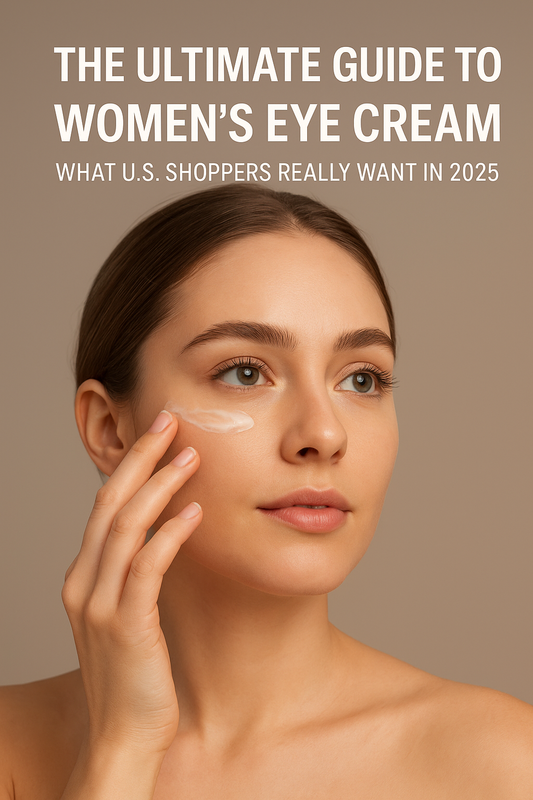 The Ultimate Guide to Women’s Eye Cream: What U.S. Shoppers Really Want in 2025